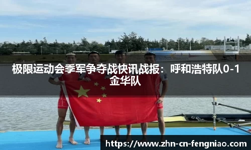 极限运动会季军争夺战快讯战报：呼和浩特队0-1金华队