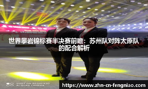 世界攀岩锦标赛半决赛前瞻：苏州队对阵太原队的配合解析