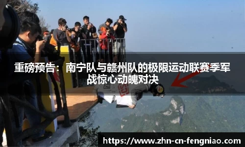 重磅预告：南宁队与赣州队的极限运动联赛季军战惊心动魄对决